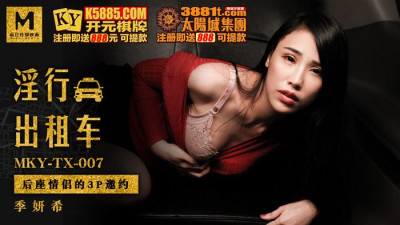 Madou Media Films. MKY-TX-007. Ji Yanxi. Lewd Taxi. Backseat Couple&#039;s 3P Invitation