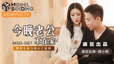 Madou Media Films.MSD-087.Chen Xiaoyu.My husband is not at home tonight.My thick uncle makes my pussy wet