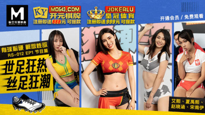 Madou Media Films. RS-012. EP1. Program. Ai Xi. Xia Yuxi. Song Nanyi. Zhao Xiaohan. World Cup craze silk foot craze. Ball must be hard to release sexual desire