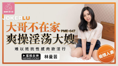 Peach Video Media. PME-047. Lin Manyun. My brother is not at home and I fuck my slutty sister-in-law. I can&#039;t resist the sexy and lustful behavior