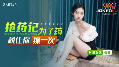 Starry Sky Unlimited Media.XK8154.Xiangling.Drug snatching.I&#039;ll let you fuck me for the sake of the drug