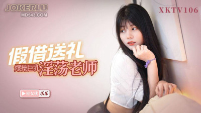 Starry Sky Unlimited Media. XKTV106. Lele. It&#039;s no use bullying my son. Lao Wang fucked the big tits slutty teacher under the pretext of giving gifts